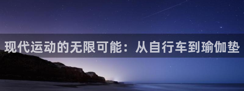 海南意昂体育4:现代运动的无限可能:从自行车到瑜伽垫